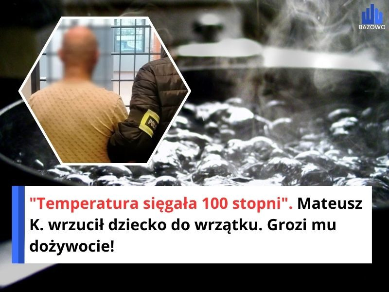 "Temperatura sięgała 100 stopni". Mateusz K. wrzucił dziecko do wrzątku. Grozi mu dożywocie!